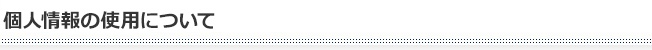 個人情報の使用について