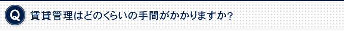 賃貸管理はどのくらいの手間がかかりますか？