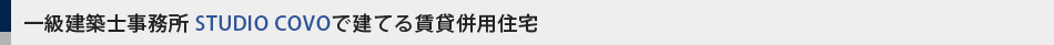 一級建築士事務所 STUDIO COVOで建てる賃貸併用住宅