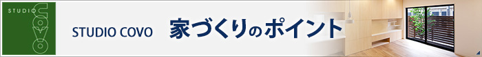 STUDIO COVO 家づくりのポイント